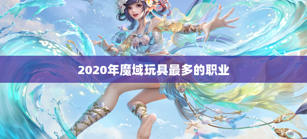 2020年魔域玩具最多的职业